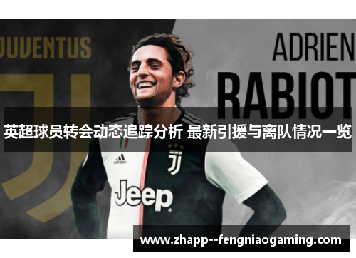英超球员转会动态追踪分析 最新引援与离队情况一览