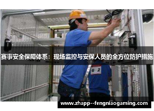 赛事安全保障体系:现场监控与安保人员的全方位防护措施 赛事安全保障体系:现场监控与安保人员的全方位防护措施