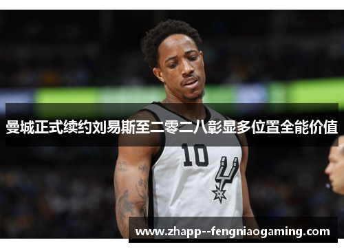 曼城正式续约刘易斯至二零二八彰显多位置全能价值