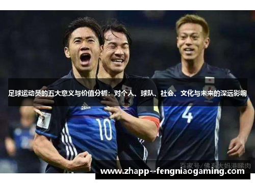 足球运动员的五大意义与价值分析：对个人、球队、社会、文化与未来的深远影响