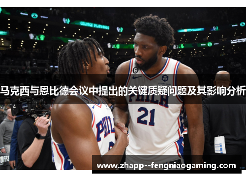马克西与恩比德会议中提出的关键质疑问题及其影响分析