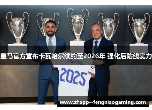 皇马官方宣布卡瓦哈尔续约至2026年 强化后防线实力